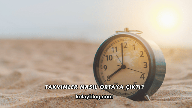 Takvimler Nasıl Ortaya Çıktı?