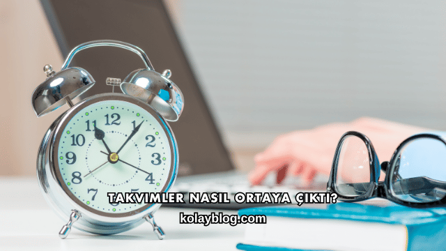 Takvimler Nasıl Ortaya Çıktı?