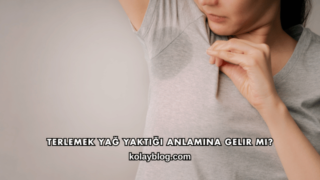 Terlemek Yağ Yaktığı Anlamına Gelir mi?