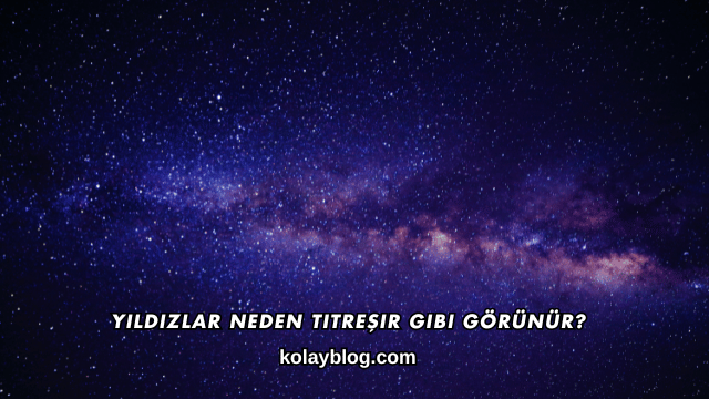 Yıldızlar Neden Titreşir Gibi Görünür?