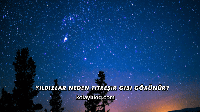Yıldızlar Neden Titreşir Gibi Görünür?