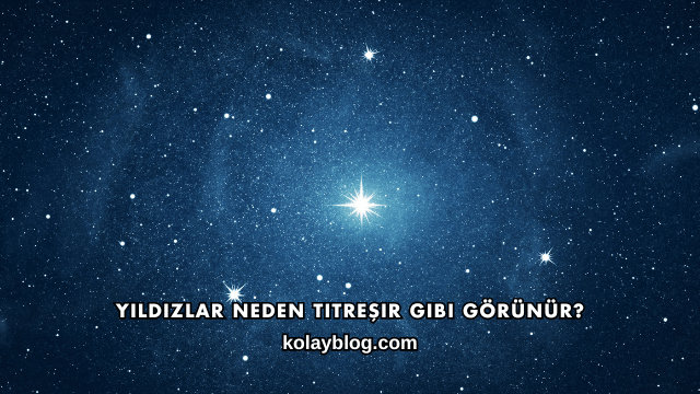 Yıldızlar Neden Titreşir Gibi Görünür?